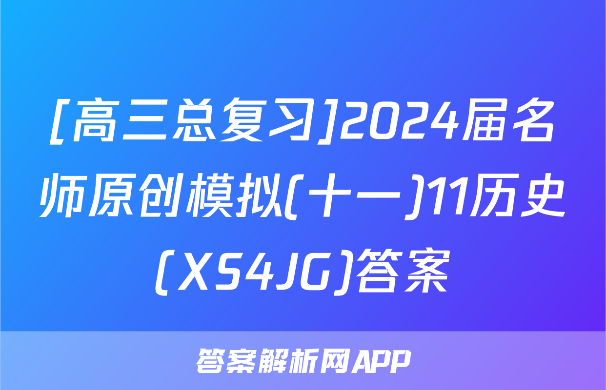 [高三总复习]2024届名师原创模拟(十一)11历史(XS4JG)答案