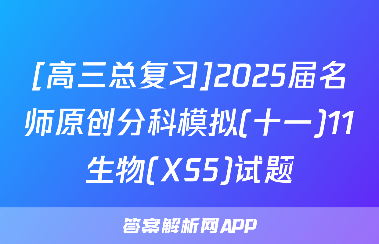 [高三总复习]2025届名师原创分科模拟(十一)11生物(XS5)试题