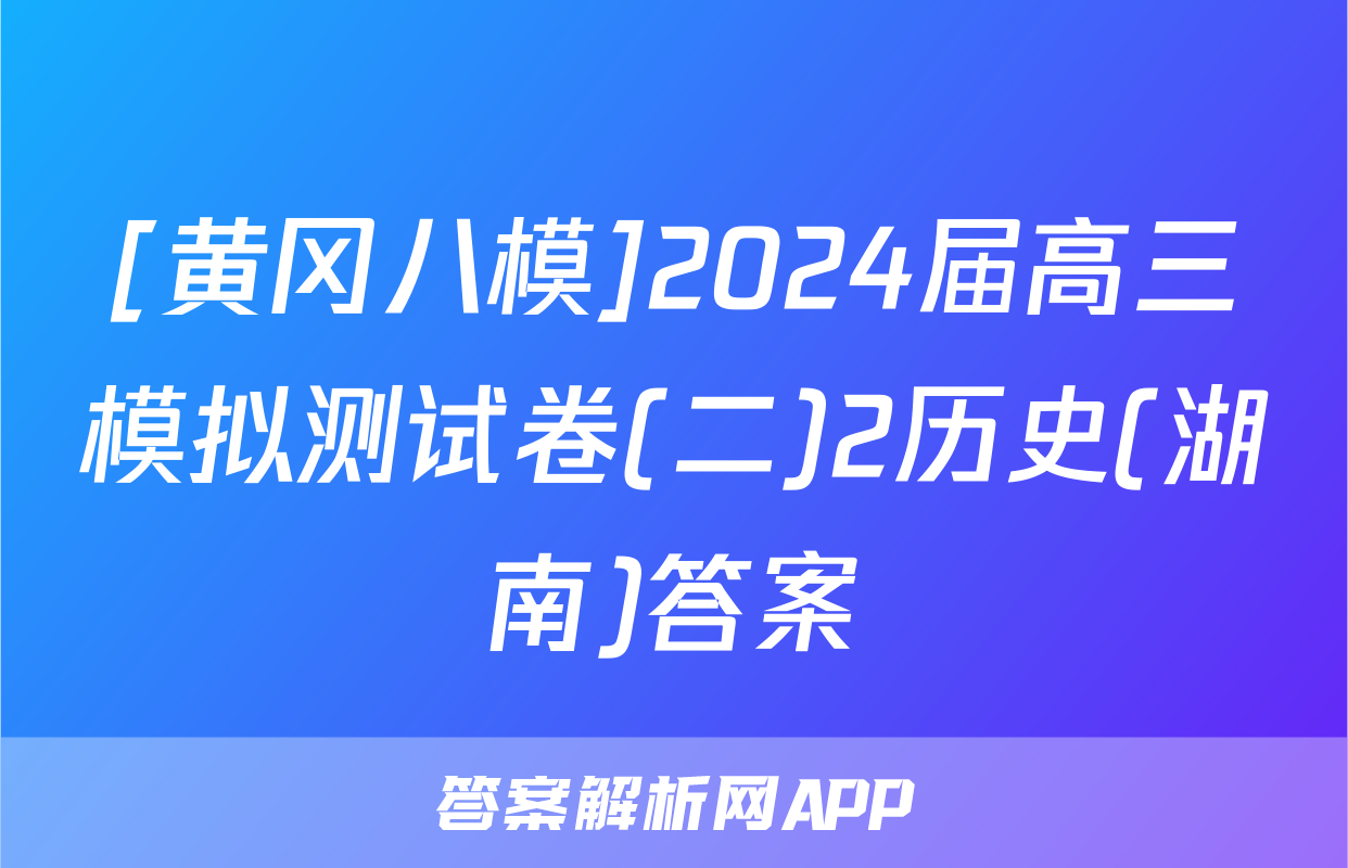 [黄冈八模]2024届高三模拟测试卷(二)2历史(湖南)答案