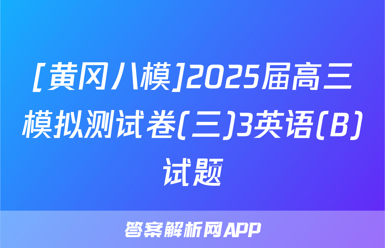 [黄冈八模]2025届高三模拟测试卷(三)3英语(B)试题