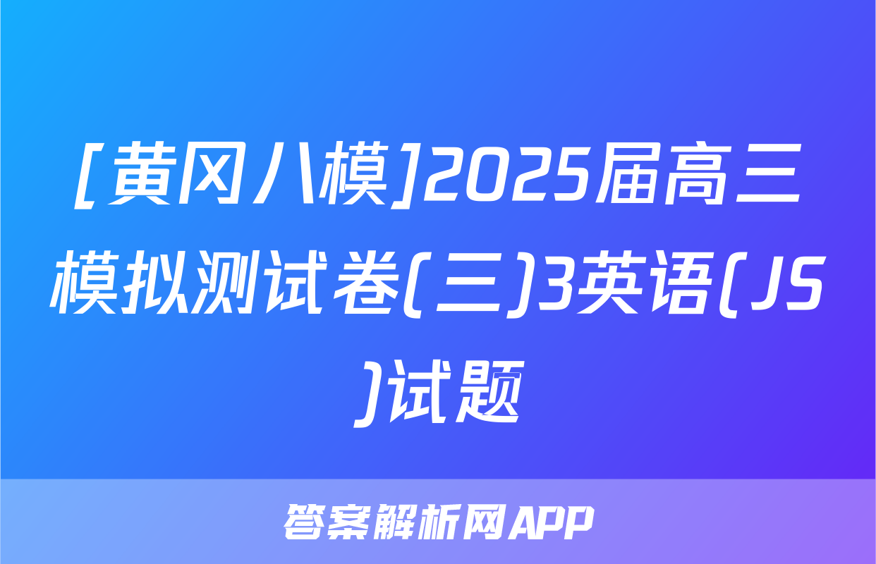 [黄冈八模]2025届高三模拟测试卷(三)3英语(JS)试题
