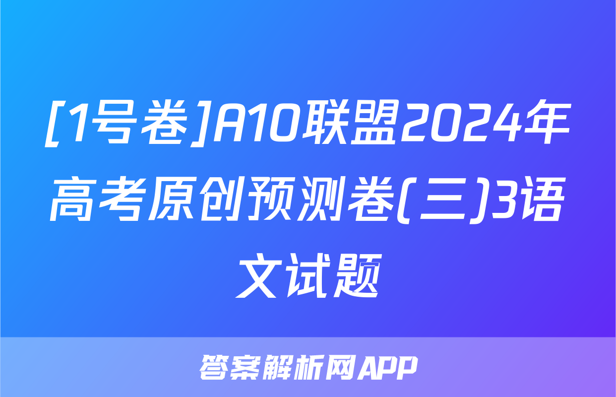 [1号卷]A10联盟2024年高考原创预测卷(三)3语文试题