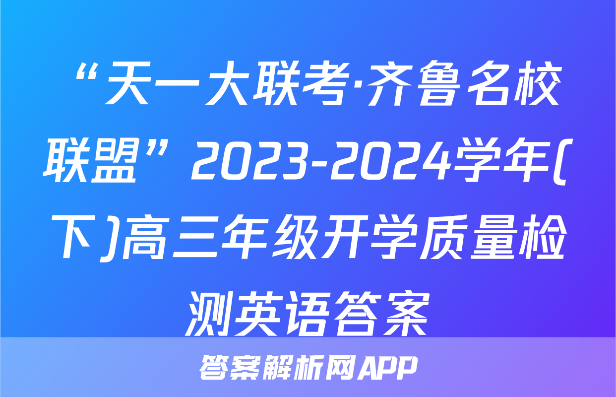 “天一大联考·齐鲁名校联盟”2023-2024学年(下)高三年级开学质量检测英语答案