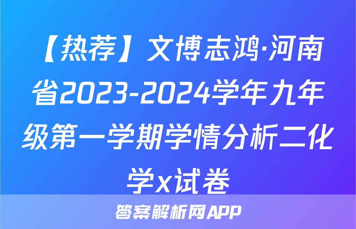 【热荐】文博志鸿·河南省2023-2024学年九年级第一学期学情分析二化学x试卷