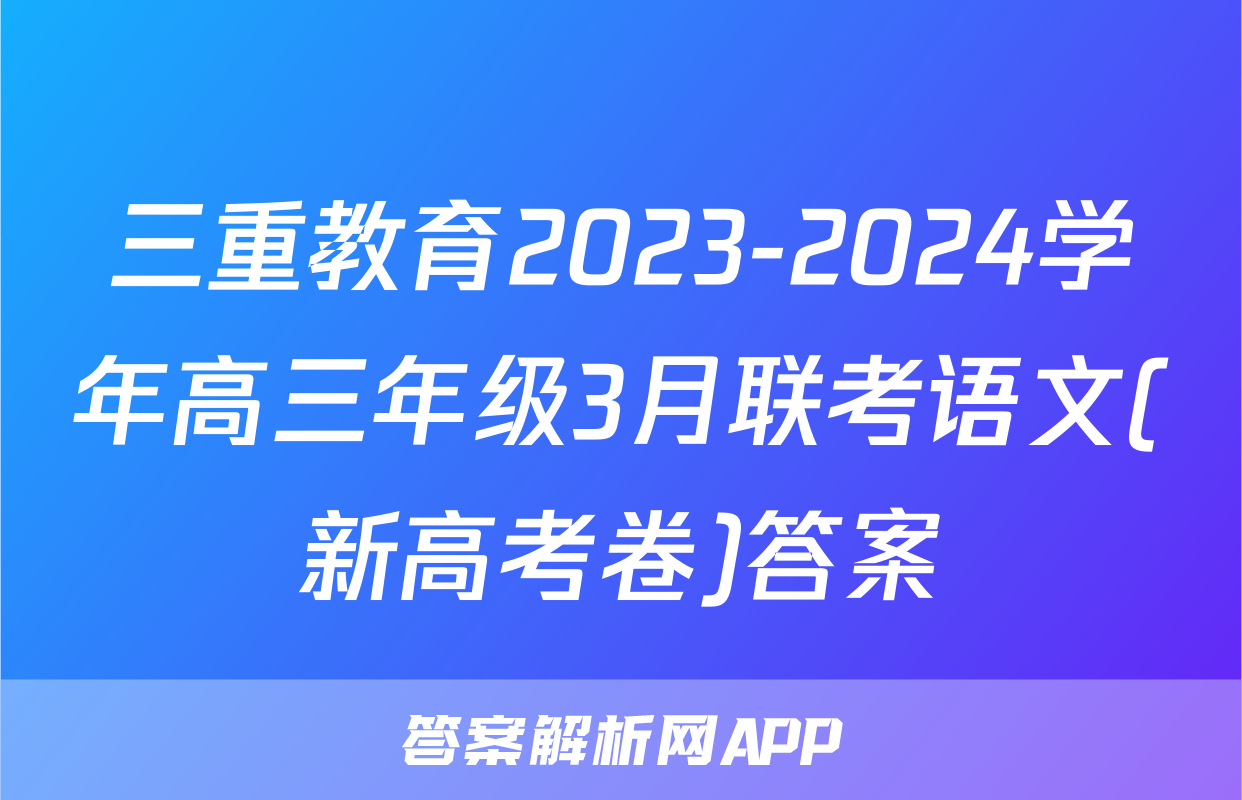 三重教育2023-2024学年高三年级3月联考语文(新高考卷)答案