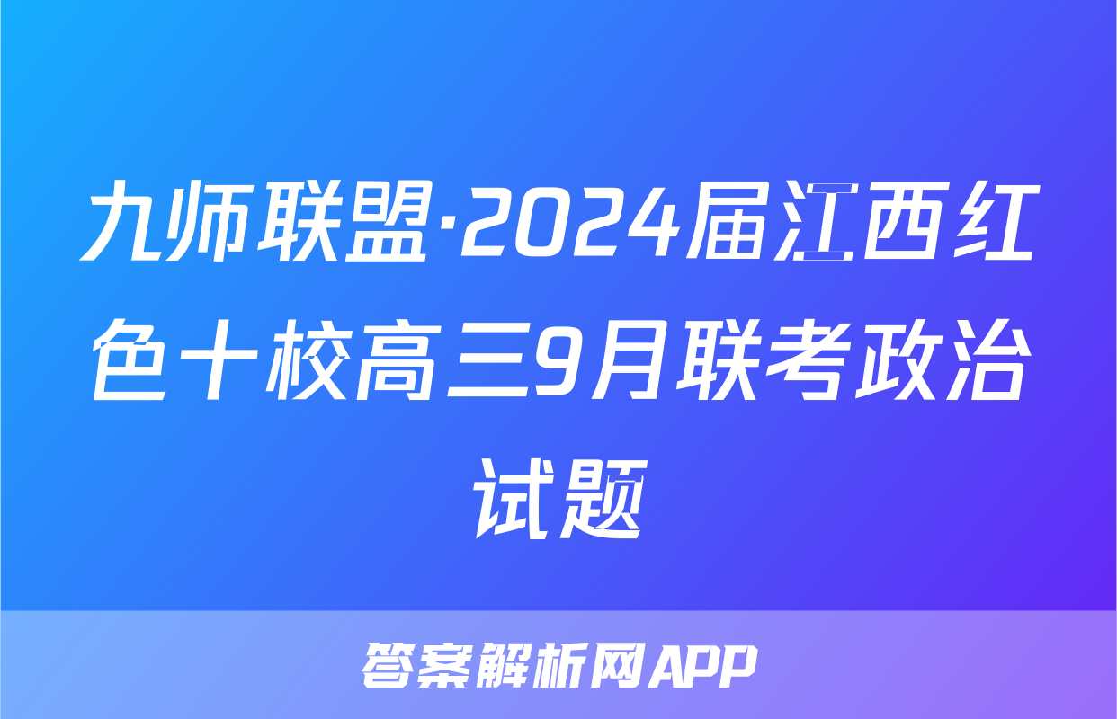 九师联盟·2024届江西红色十校高三9月联考政治试题