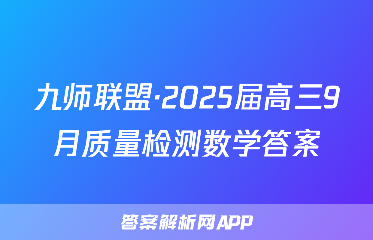 九师联盟·2025届高三9月质量检测数学答案