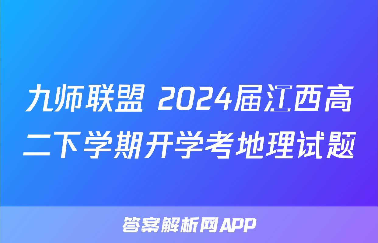 九师联盟 2024届江西高二下学期开学考地理试题