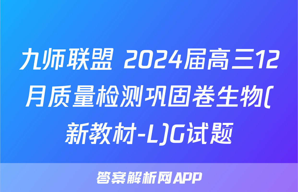 九师联盟 2024届高三12月质量检测巩固卷生物(新教材-L)G试题