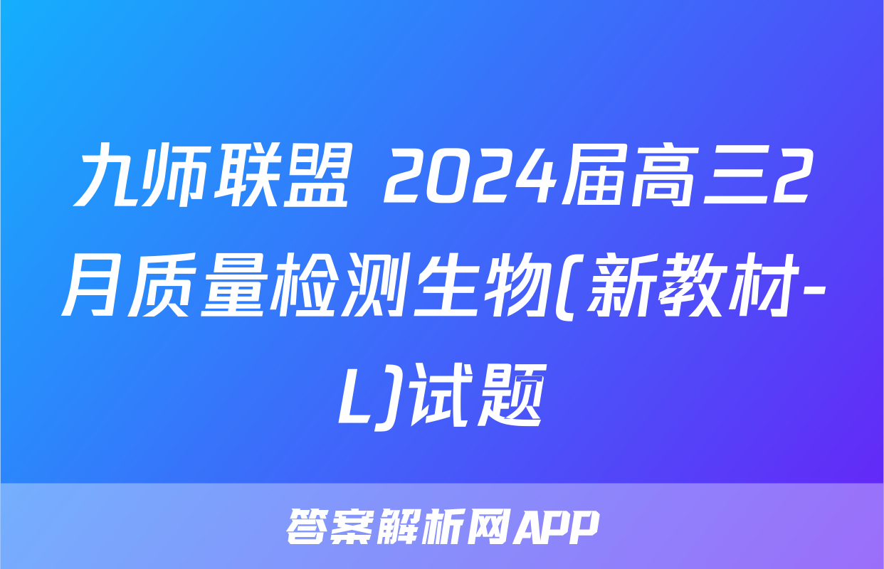 九师联盟 2024届高三2月质量检测生物(新教材-L)试题