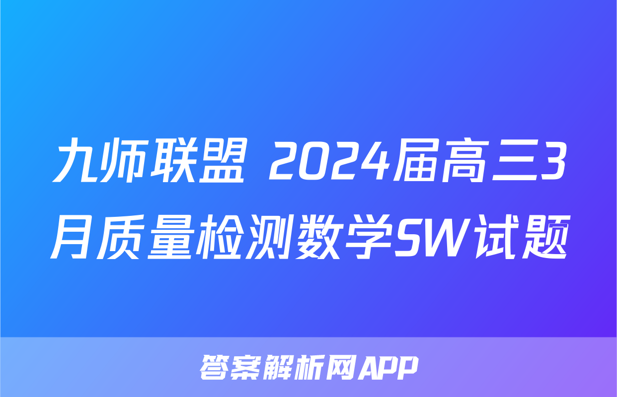 九师联盟 2024届高三3月质量检测数学SW试题