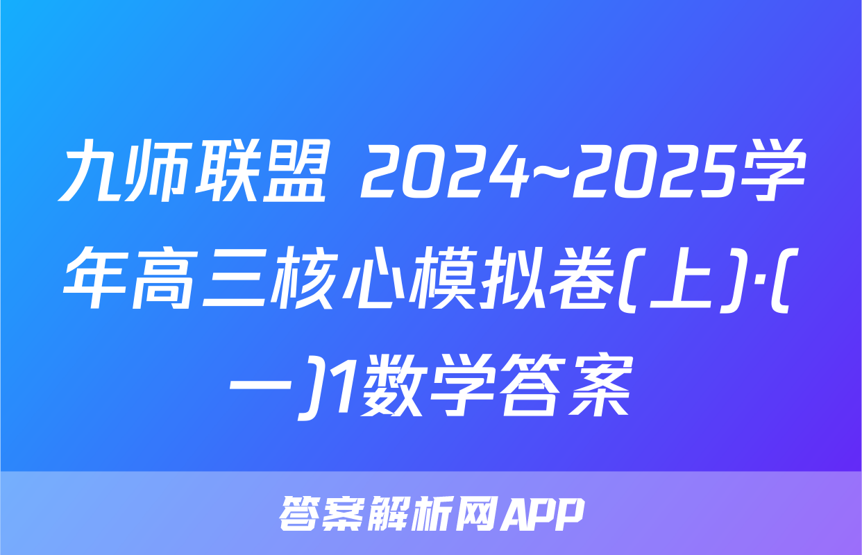 九师联盟 2024~2025学年高三核心模拟卷(上)·(一)1数学答案