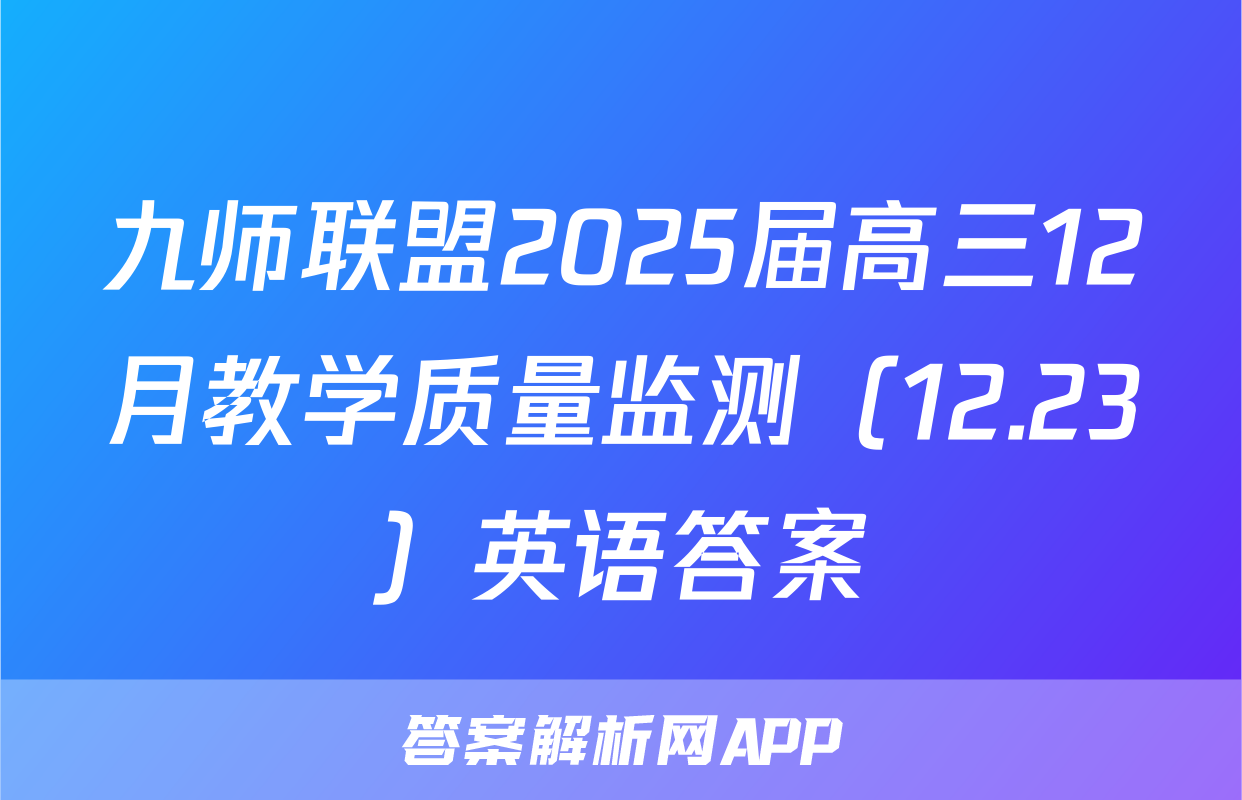 九师联盟2025届高三12月教学质量监测（12.23）英语答案