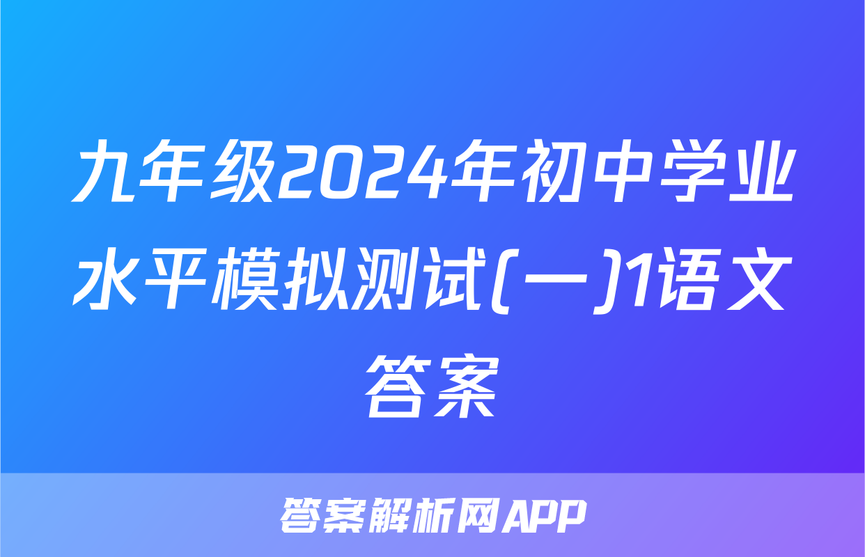九年级2024年初中学业水平模拟测试(一)1语文答案
