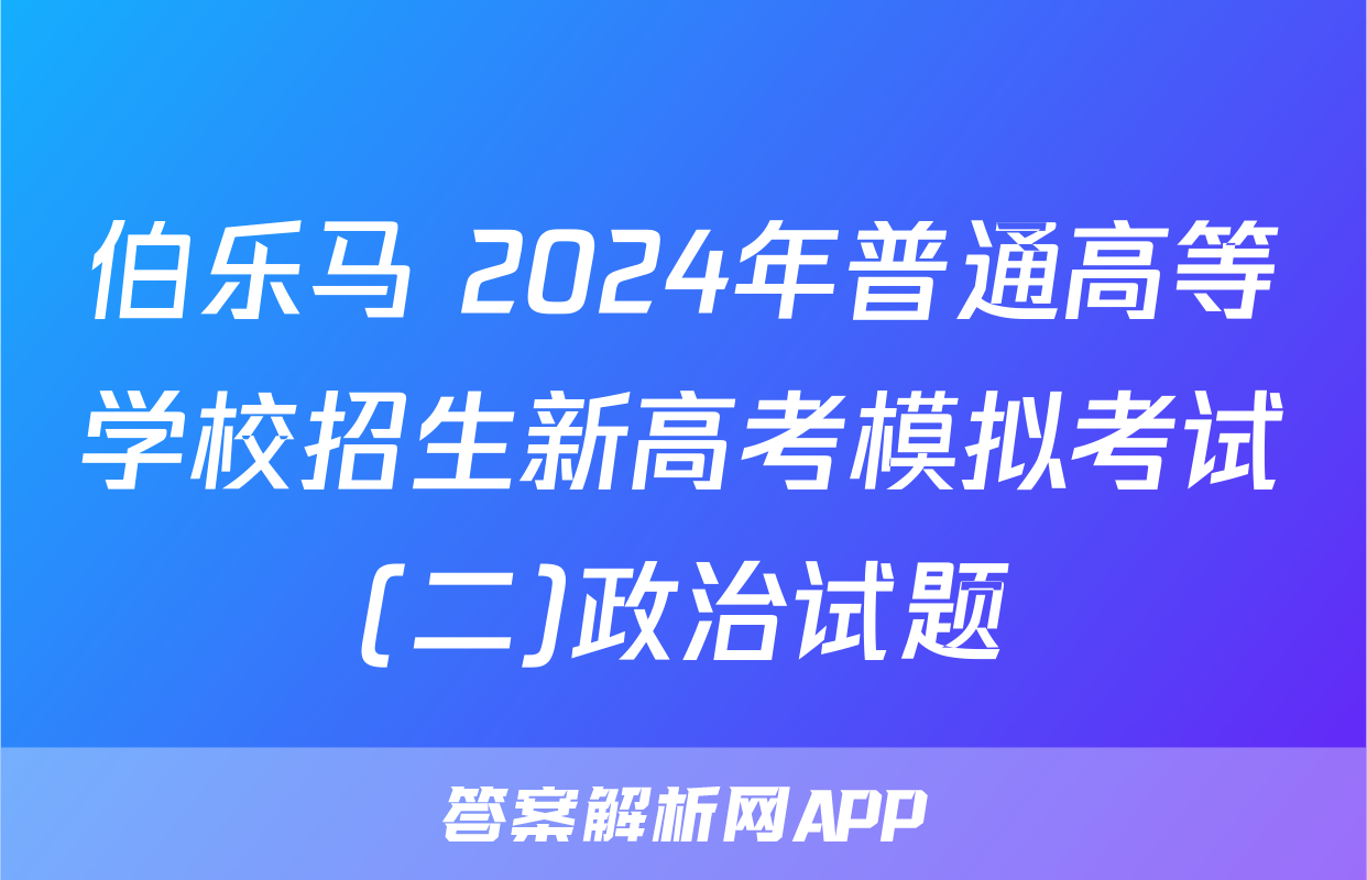 伯乐马 2024年普通高等学校招生新高考模拟考试(二)政治试题