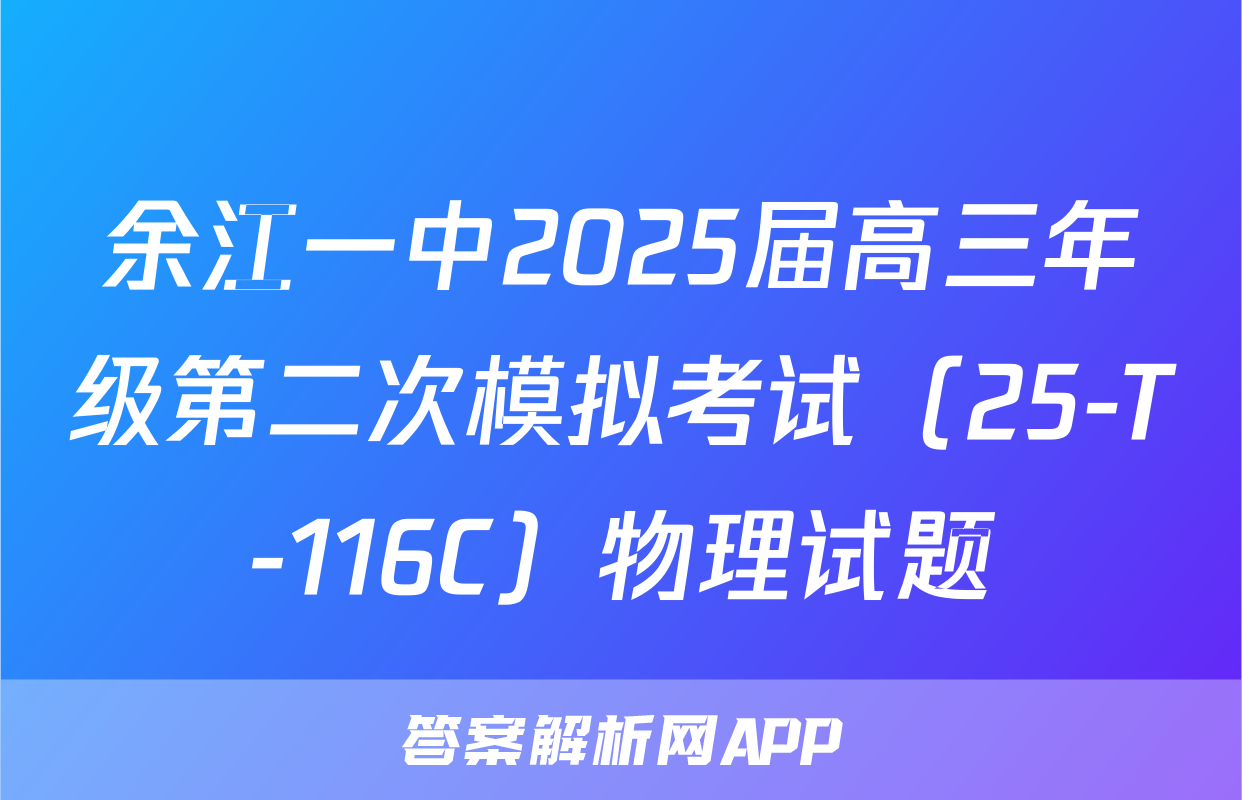 余江一中2025届高三年级第二次模拟考试（25-T-116C）物理试题