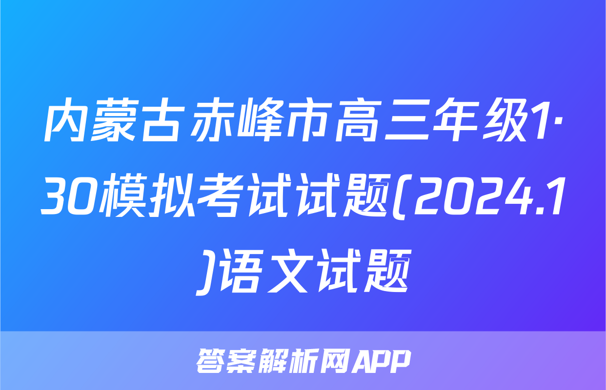 内蒙古赤峰市高三年级1·30模拟考试试题(2024.1)语文试题