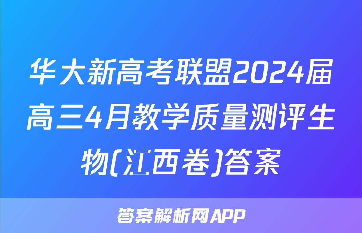华大新高考联盟2024届高三4月教学质量测评生物(江西卷)答案