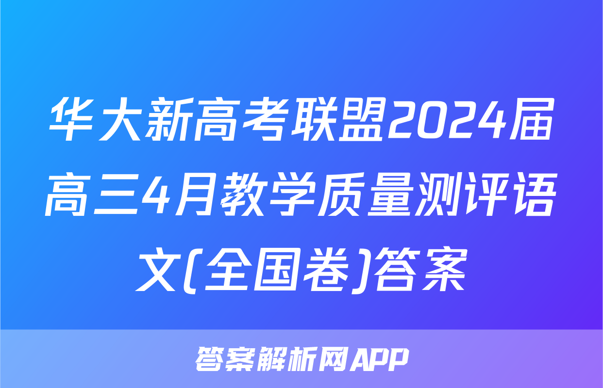 华大新高考联盟2024届高三4月教学质量测评语文(全国卷)答案