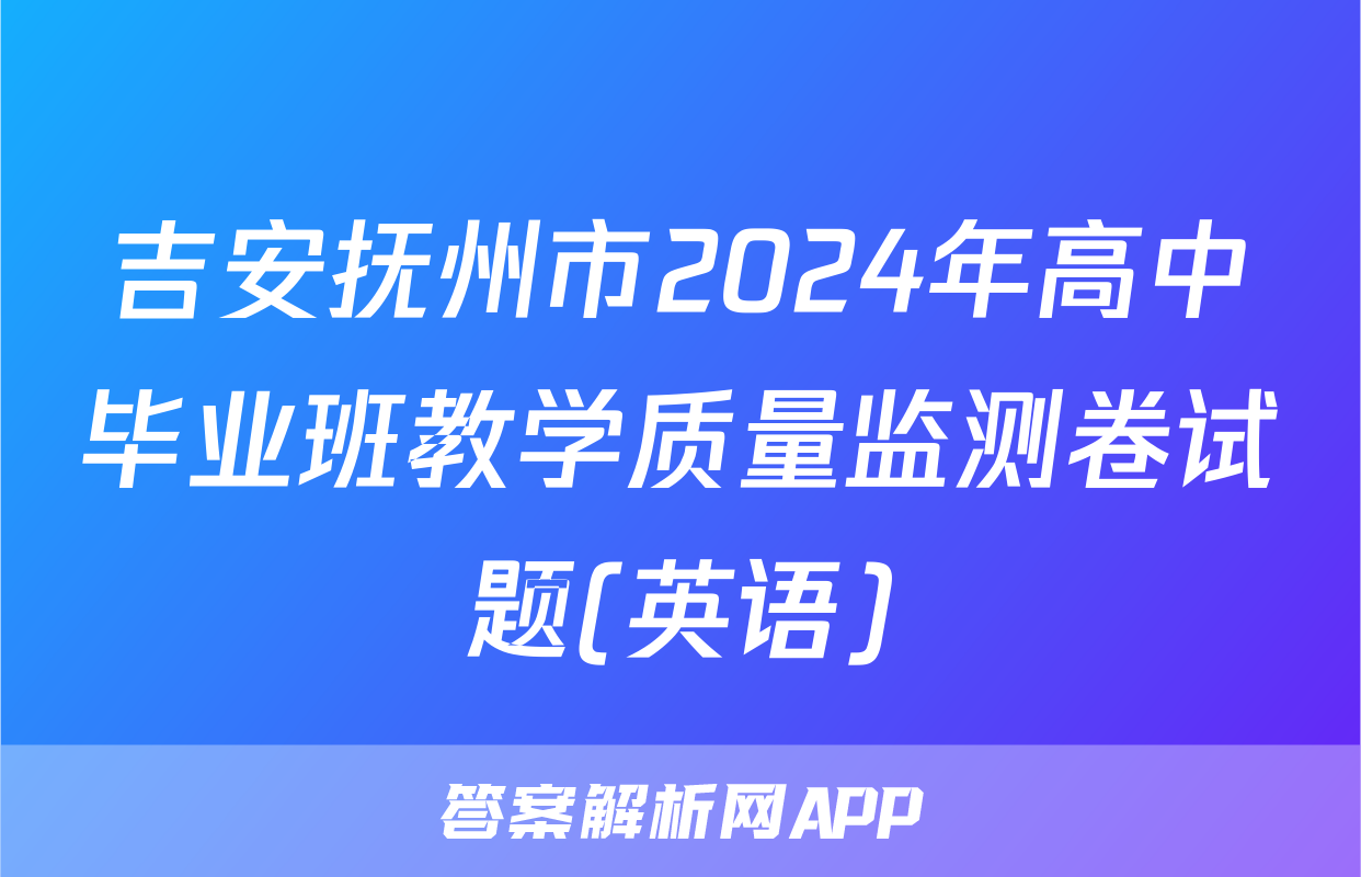 吉安抚州市2024年高中毕业班教学质量监测卷试题(英语)