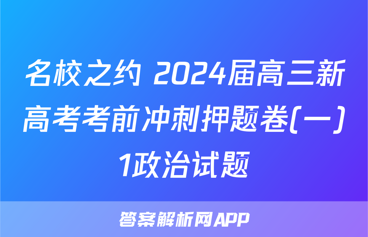 名校之约 2024届高三新高考考前冲刺押题卷(一)1政治试题
