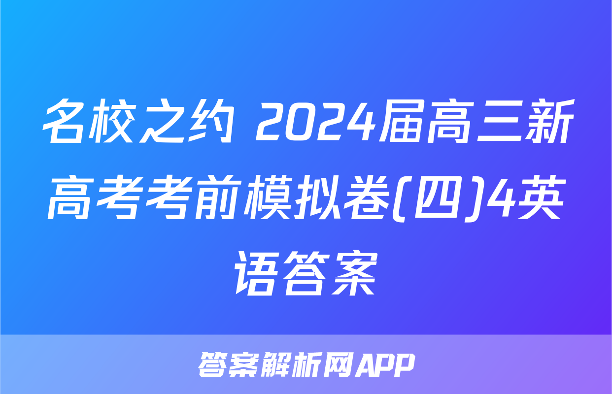 名校之约 2024届高三新高考考前模拟卷(四)4英语答案