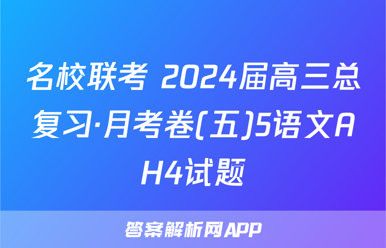 名校联考 2024届高三总复习·月考卷(五)5语文AH4试题