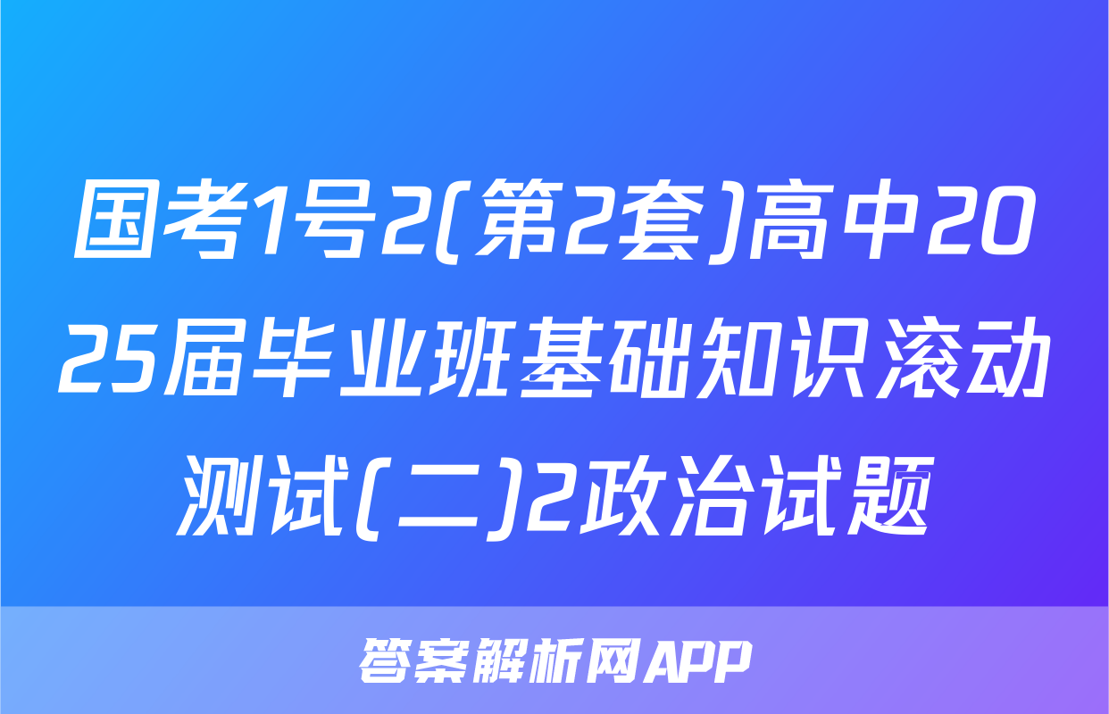 国考1号2(第2套)高中2025届毕业班基础知识滚动测试(二)2政治试题