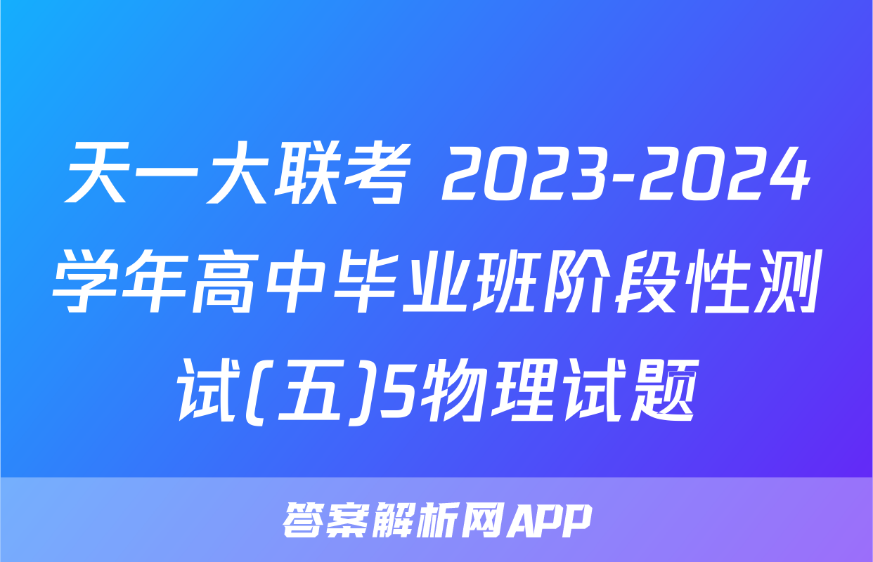 天一大联考 2023-2024学年高中毕业班阶段性测试(五)5物理试题