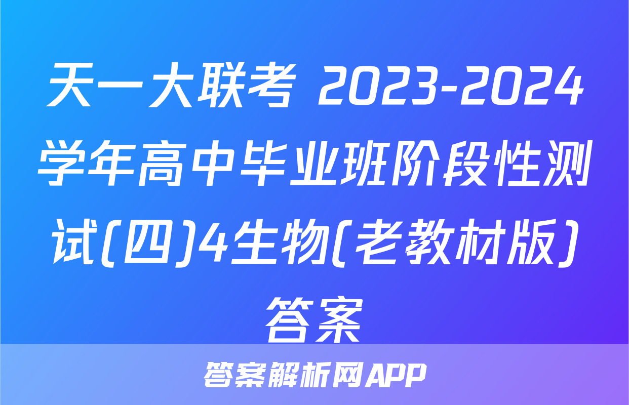 天一大联考 2023-2024学年高中毕业班阶段性测试(四)4生物(老教材版)答案