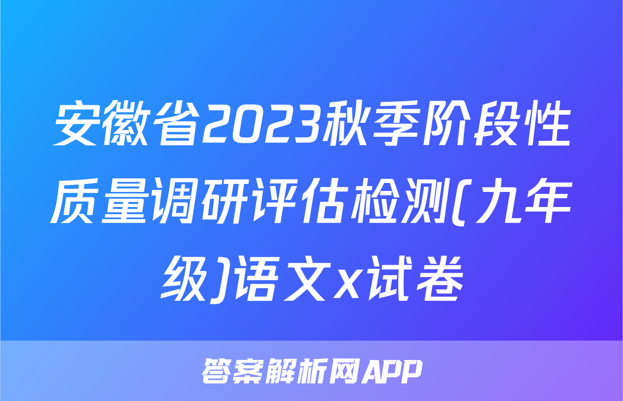 安徽省2023秋季阶段性质量调研评估检测(九年级)语文x试卷
