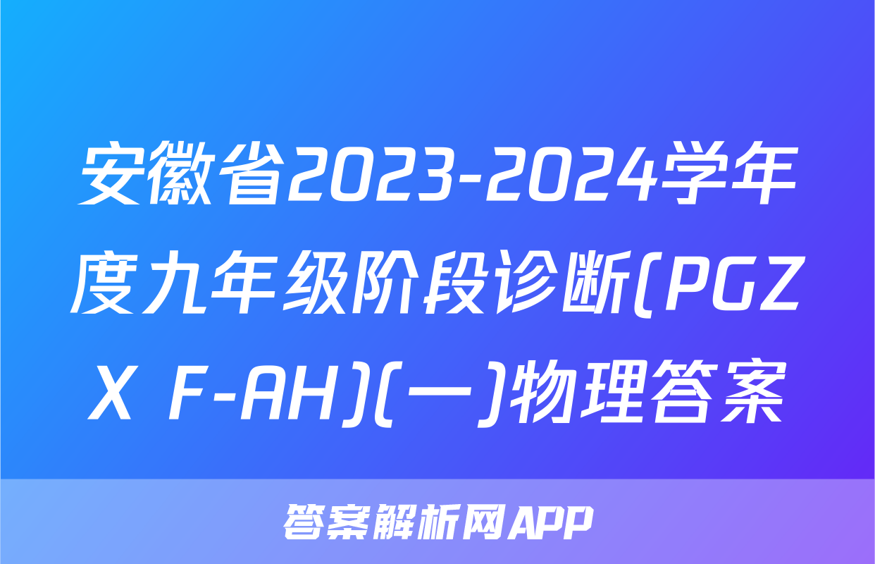 安徽省2023-2024学年度九年级阶段诊断(PGZX F-AH)(一)物理答案