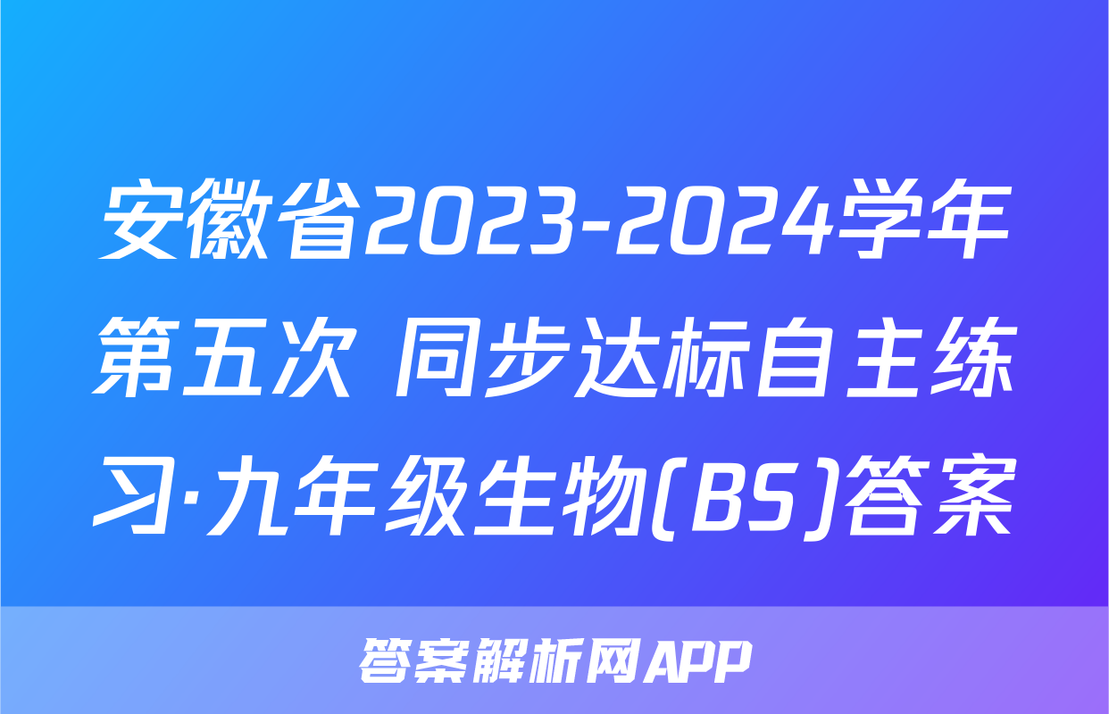 安徽省2023-2024学年第五次 同步达标自主练习·九年级生物(BS)答案