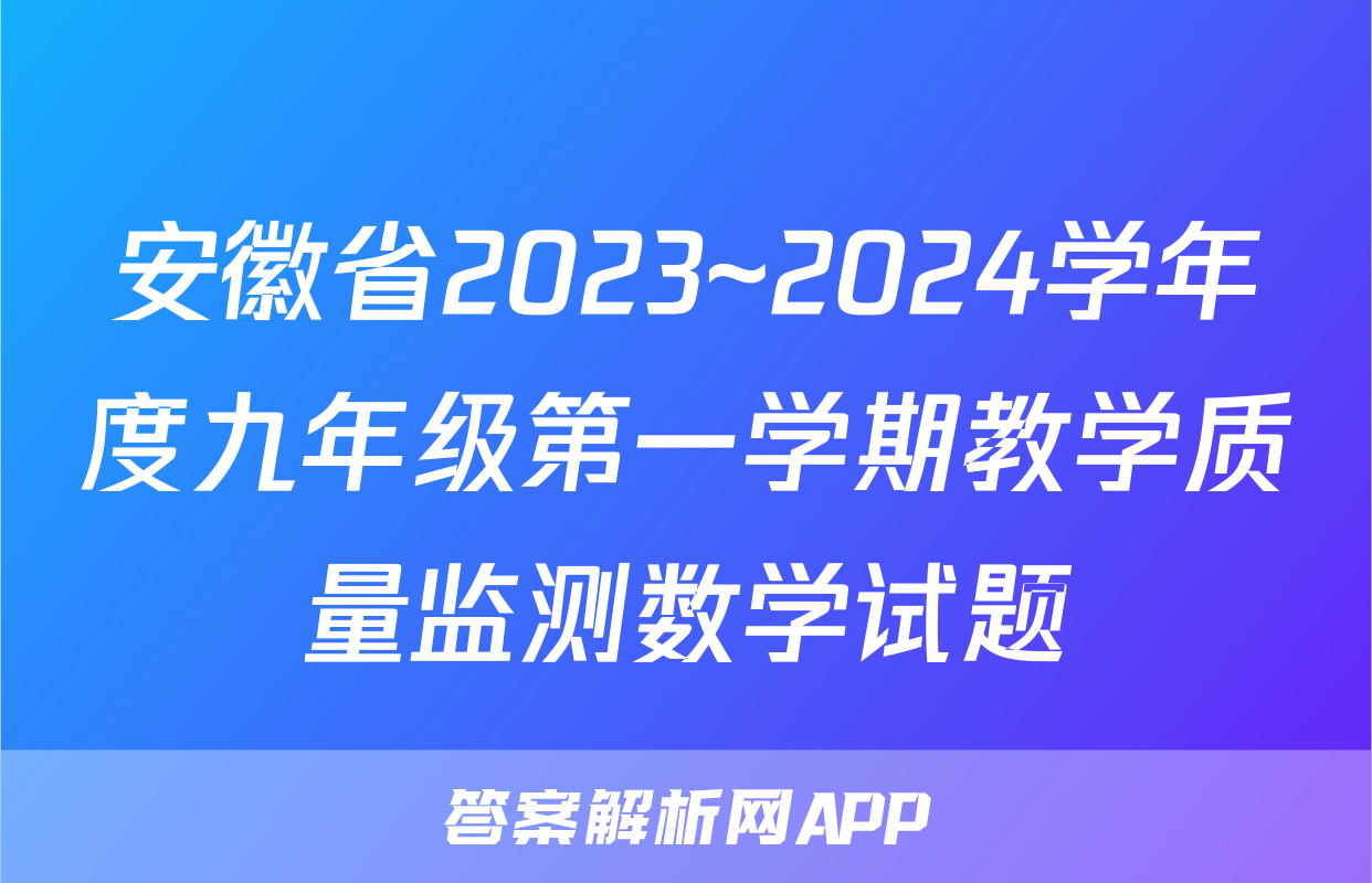安徽省2023~2024学年度九年级第一学期教学质量监测数学试题