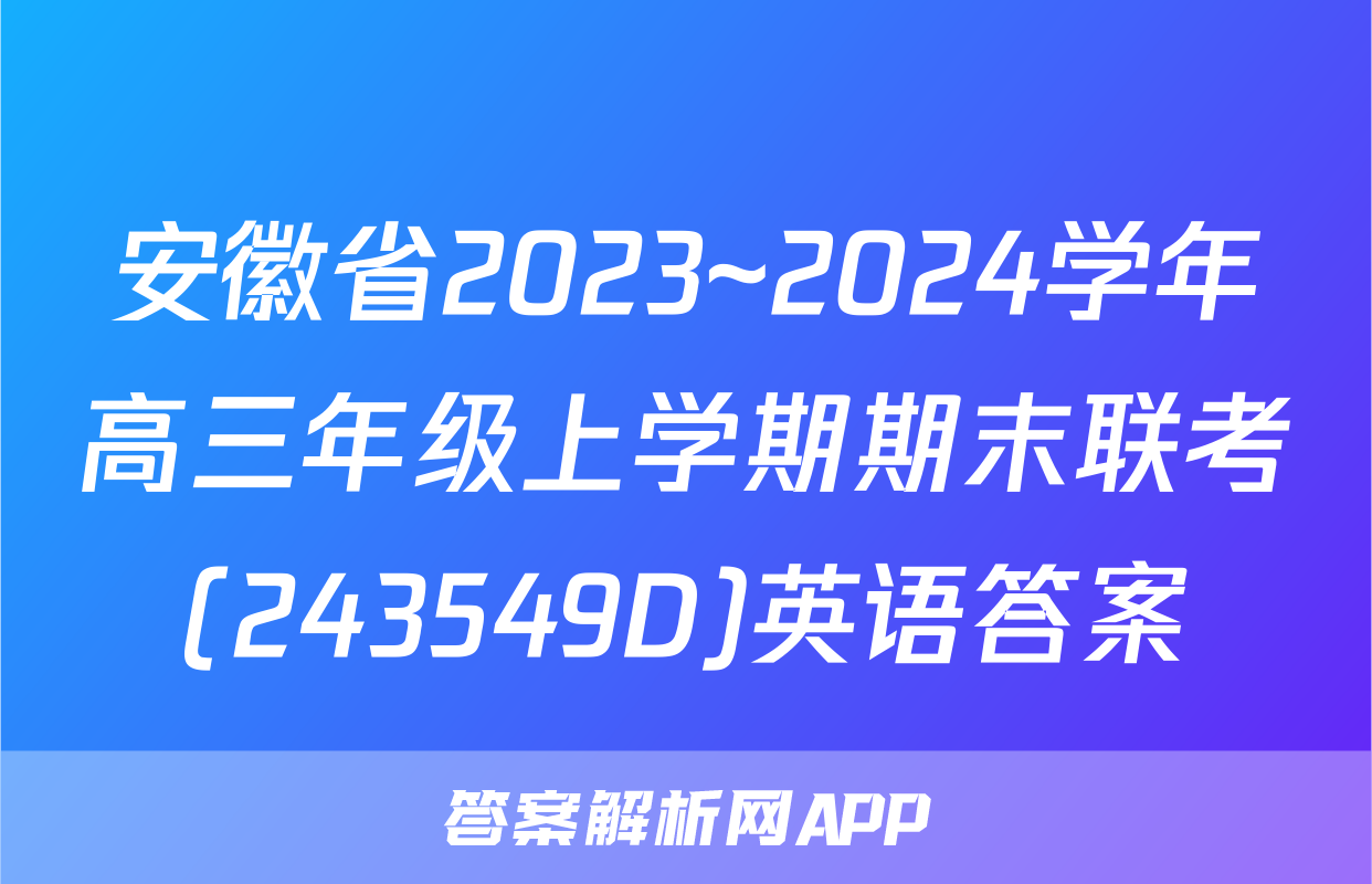 安徽省2023~2024学年高三年级上学期期末联考(243549D)英语答案