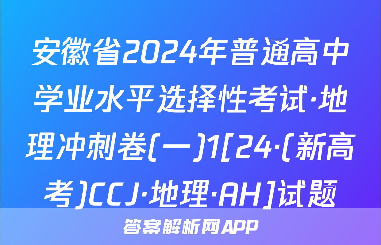 安徽省2024年普通高中学业水平选择性考试·地理冲刺卷(一)1[24·(新高考)CCJ·地理·AH]试题