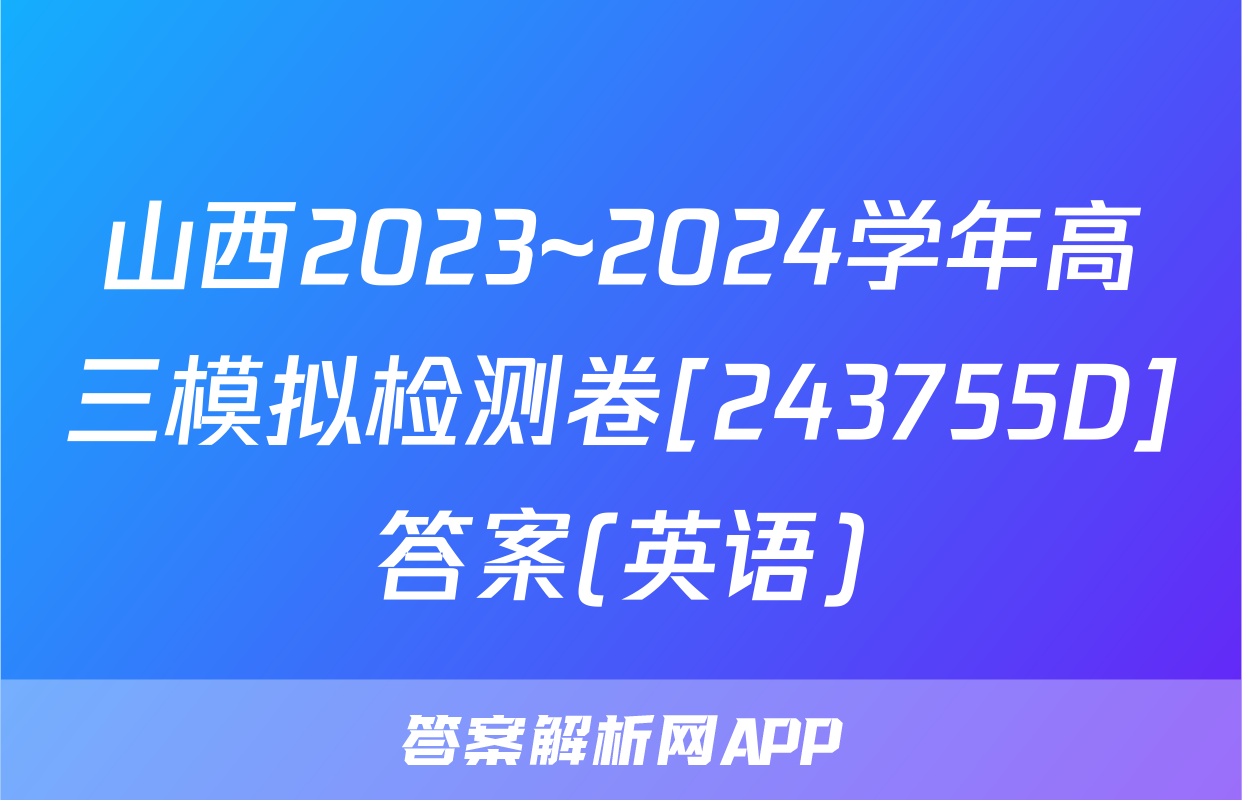山西2023~2024学年高三模拟检测卷[243755D]答案(英语)