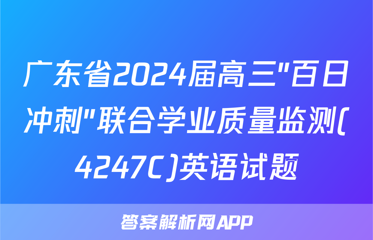 广东省2024届高三"百日冲刺"联合学业质量监测(4247C)英语试题
