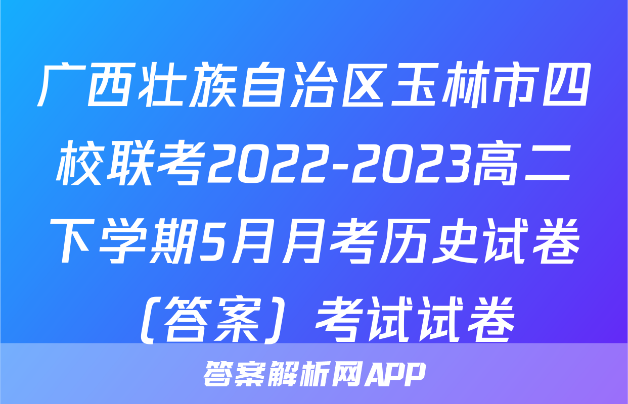 广西壮族自治区玉林市四校联考2022-2023高二下学期5月月考历史试卷（答案）考试试卷