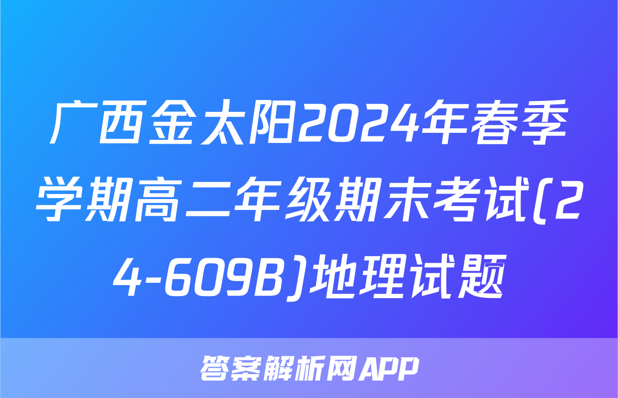 广西金太阳2024年春季学期高二年级期末考试(24-609B)地理试题