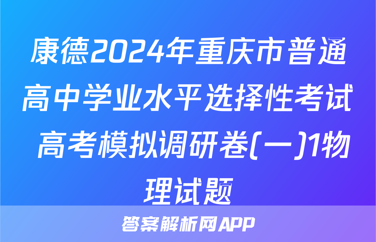康德2024年重庆市普通高中学业水平选择性考试 高考模拟调研卷(一)1物理试题