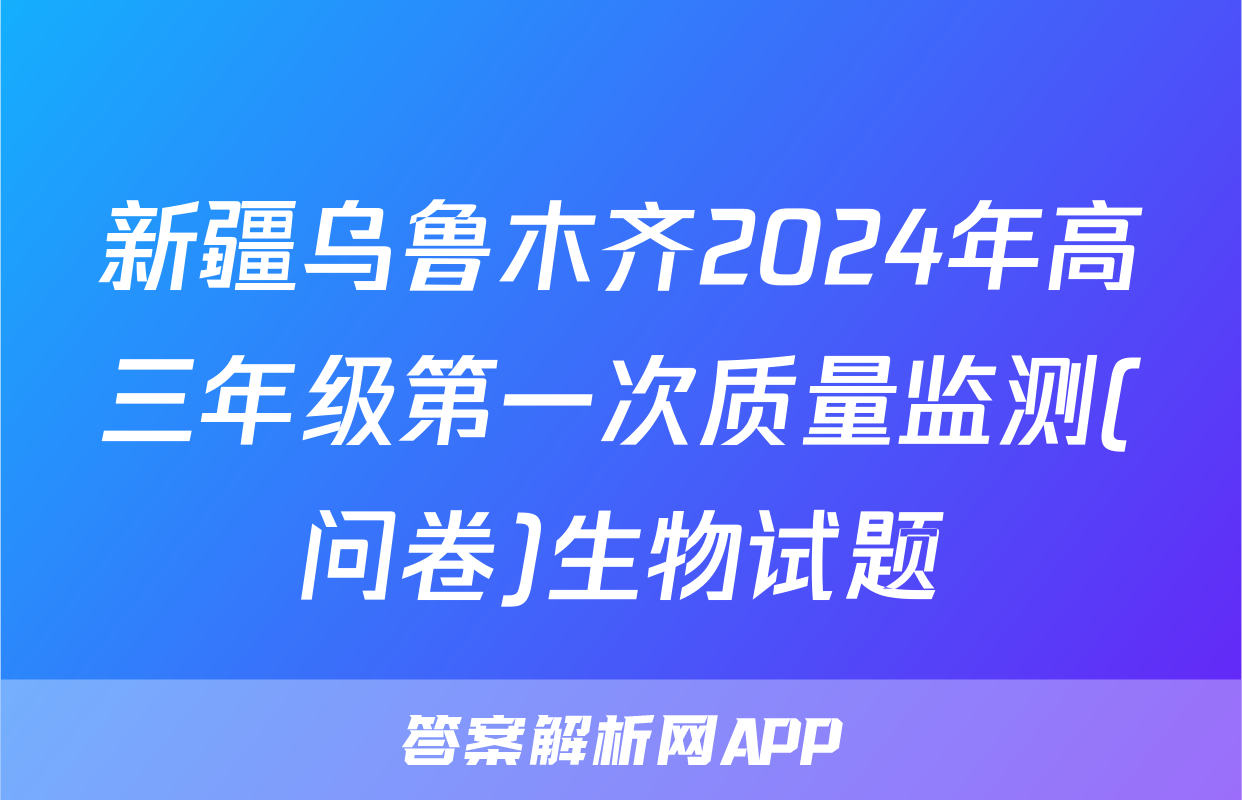 新疆乌鲁木齐2024年高三年级第一次质量监测(问卷)生物试题