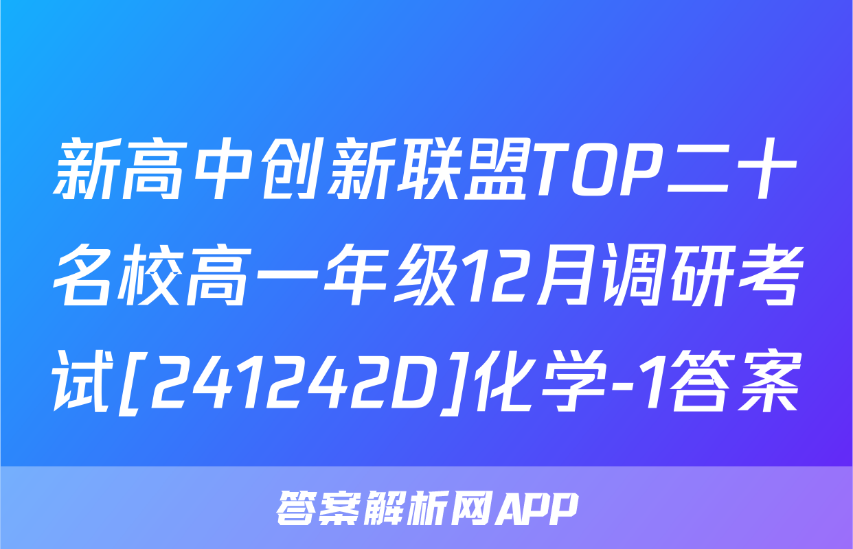 新高中创新联盟TOP二十名校高一年级12月调研考试[241242D]化学-1答案