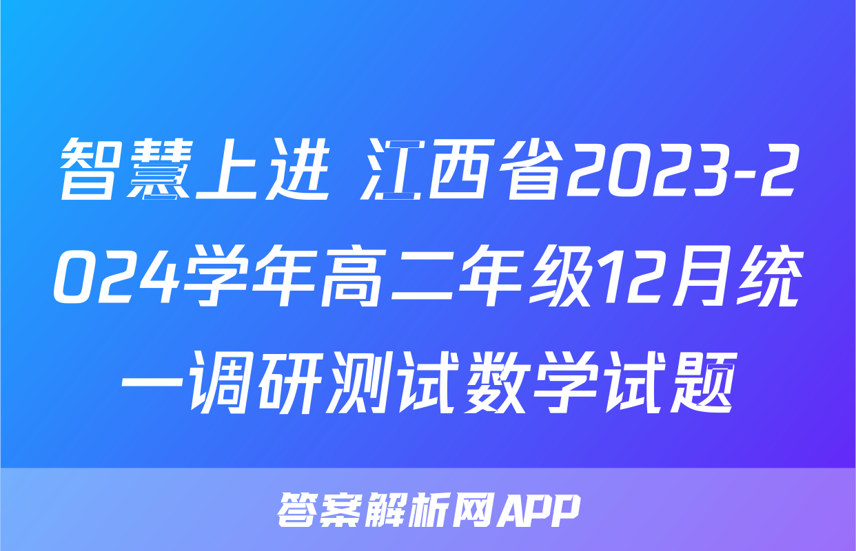 智慧上进 江西省2023-2024学年高二年级12月统一调研测试数学试题