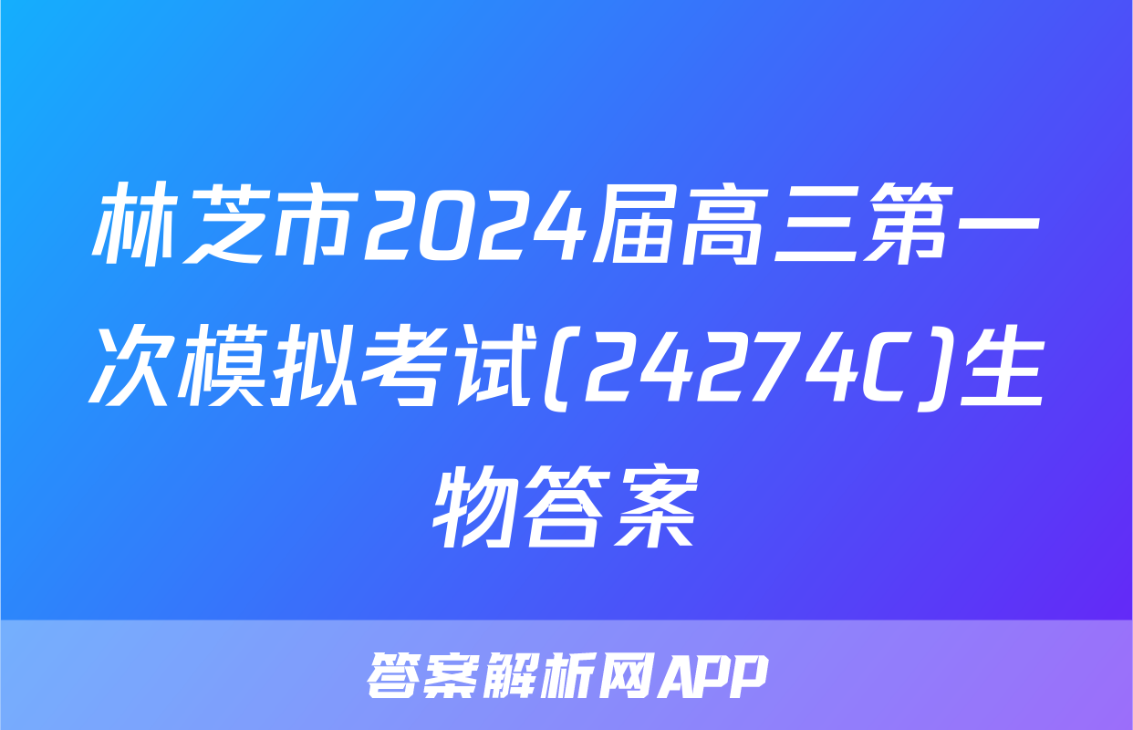 林芝市2024届高三第一次模拟考试(24274C)生物答案