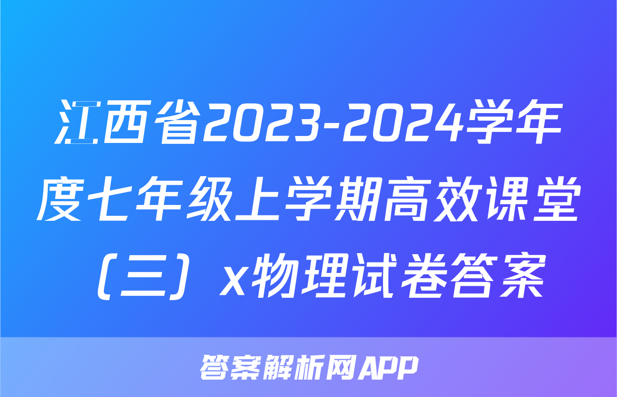 江西省2023-2024学年度七年级上学期高效课堂（三）x物理试卷答案