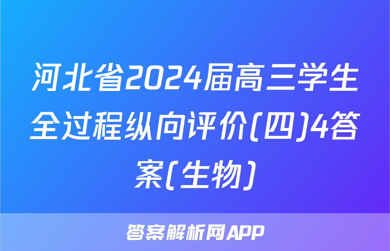 河北省2024届高三学生全过程纵向评价(四)4答案(生物)