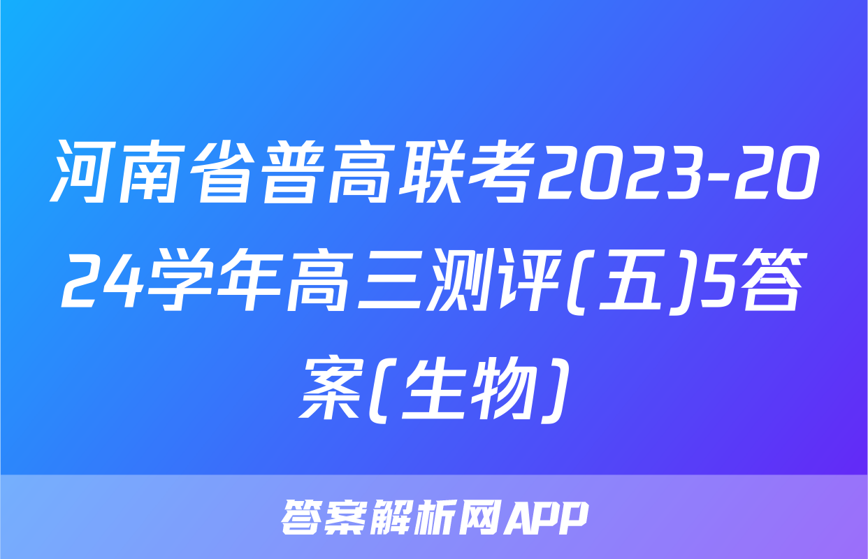 河南省普高联考2023-2024学年高三测评(五)5答案(生物)