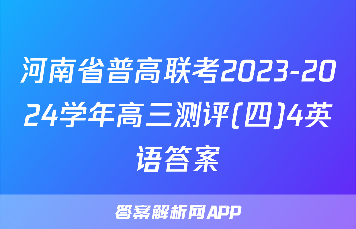 河南省普高联考2023-2024学年高三测评(四)4英语答案