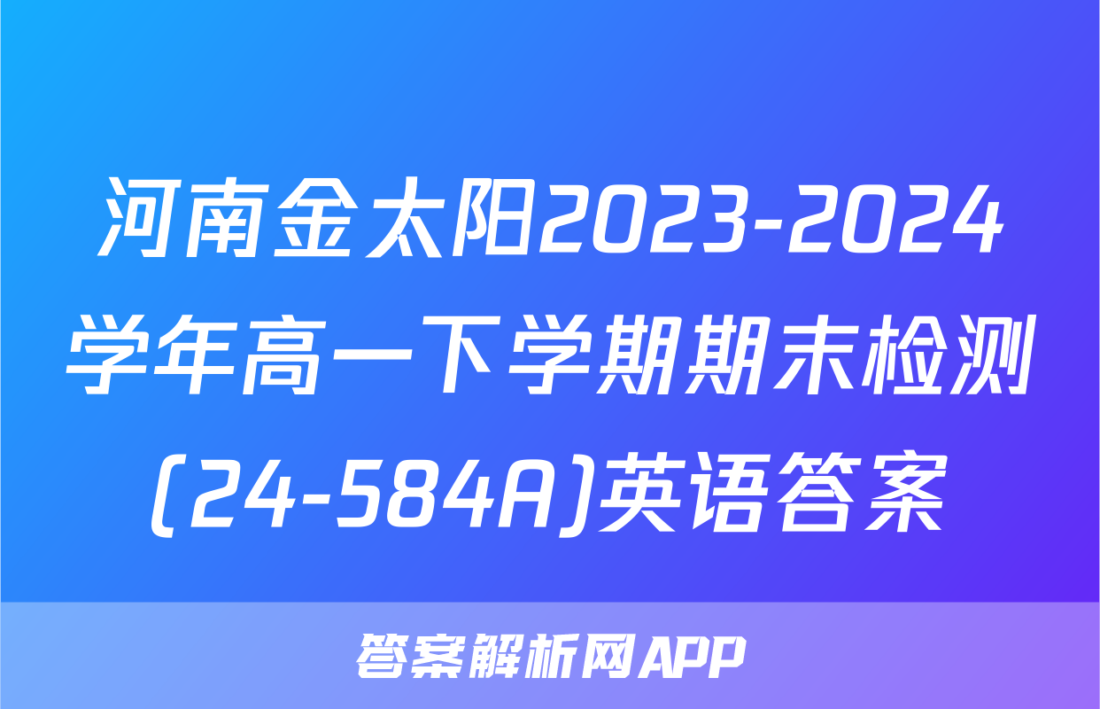 河南金太阳2023-2024学年高一下学期期末检测(24-584A)英语答案